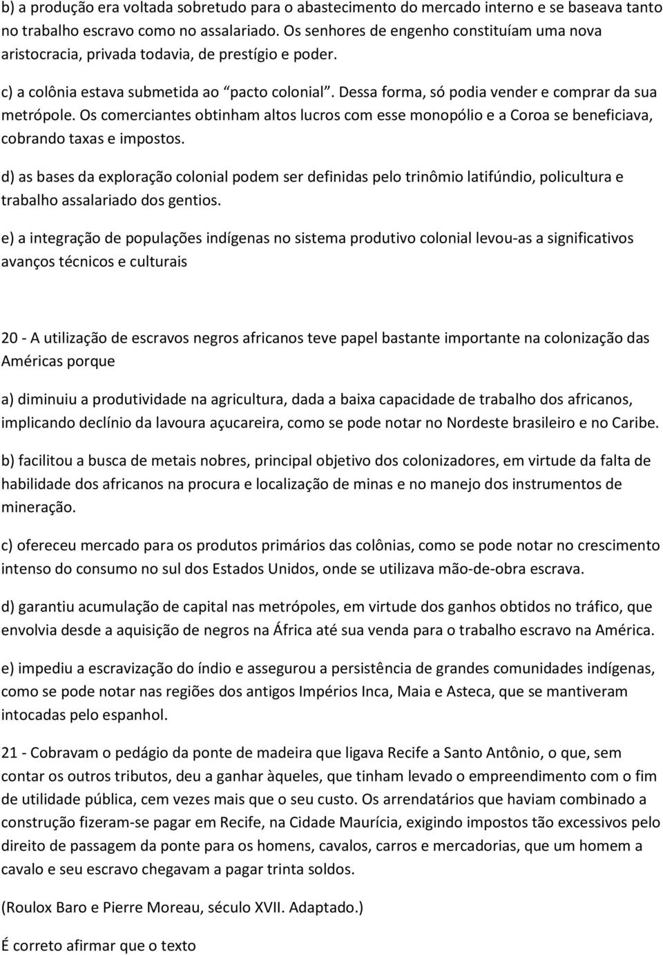 Dessa forma, só podia vender e comprar da sua metrópole. Os comerciantes obtinham altos lucros com esse monopólio e a Coroa se beneficiava, cobrando taxas e impostos.