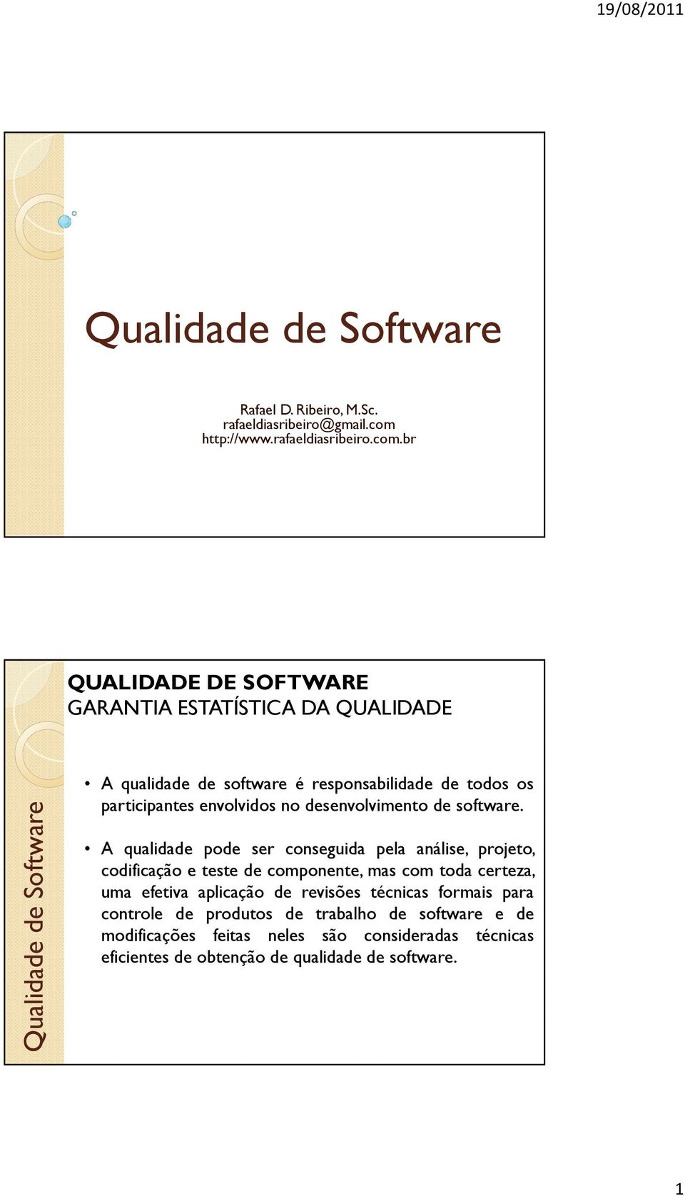 br A qualidade de software é responsabilidade de todos os participantes envolvidos no desenvolvimento de software.