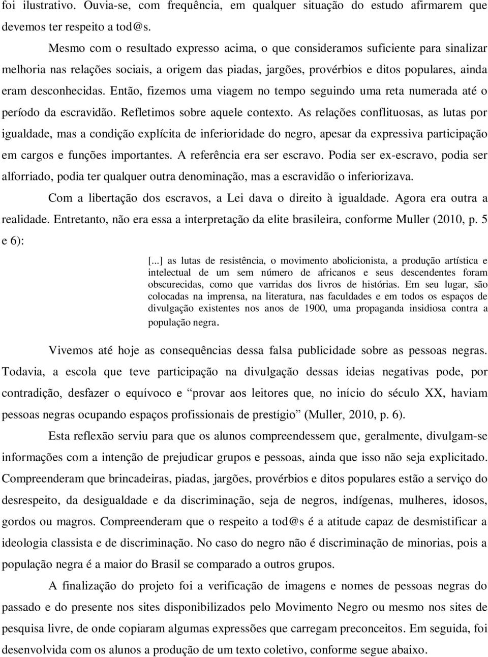 Então, fizemos uma viagem no tempo seguindo uma reta numerada até o período da escravidão. Refletimos sobre aquele contexto.