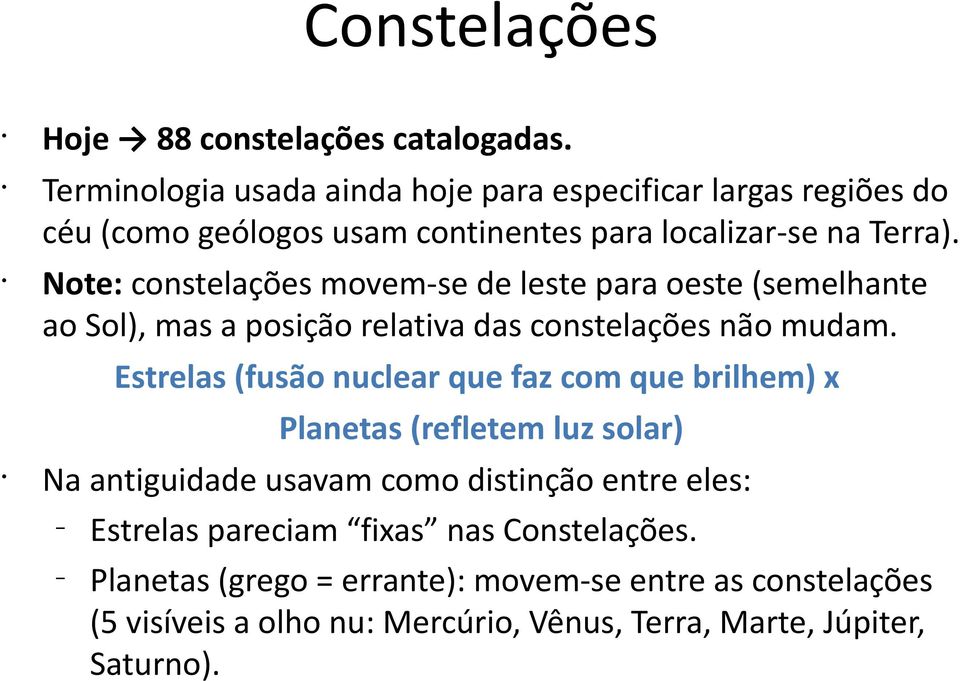 Note: constelações movem-se de leste para oeste (semelhante ao Sol), mas a posição relativa das constelações não mudam.