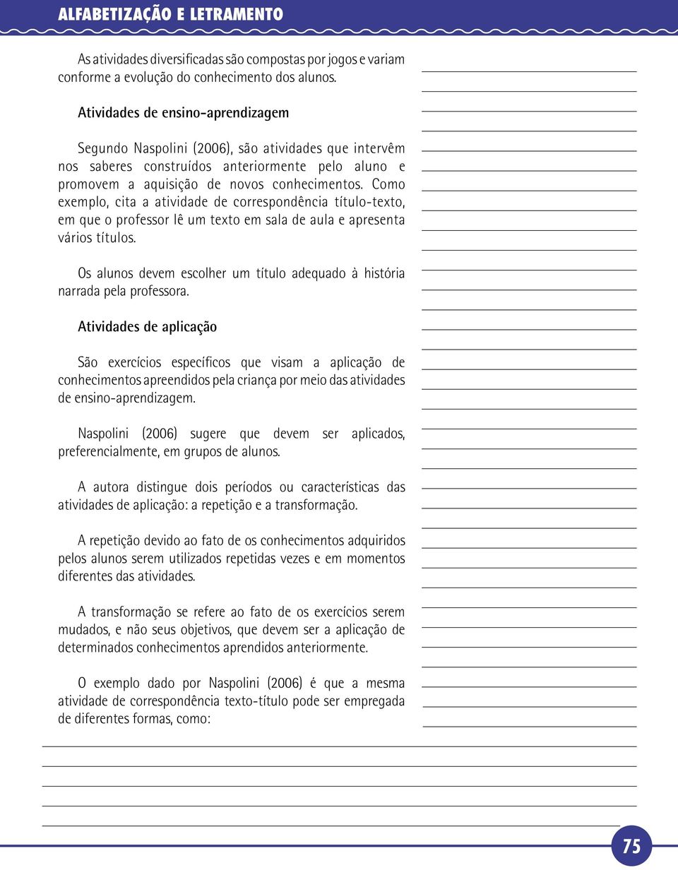 Como exemplo, cita a atividade de correspondência título-texto, em que o professor lê um texto em sala de aula e apresenta vários títulos.