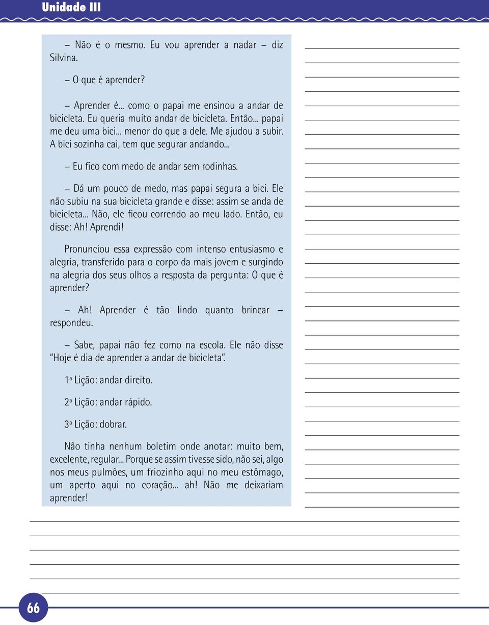 Ele não subiu na sua bicicleta grande e disse: assim se anda de bicicleta... Não, ele ficou correndo ao meu lado. Então, eu disse: Ah! Aprendi!