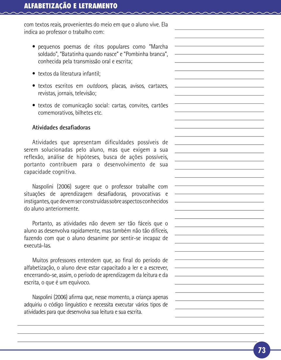 literatura infantil; textos escritos em outdoors, placas, avisos, cartazes, revistas, jornais, televisão; textos de comunicação social: cartas, convites, cartões comemorativos, bilhetes etc.