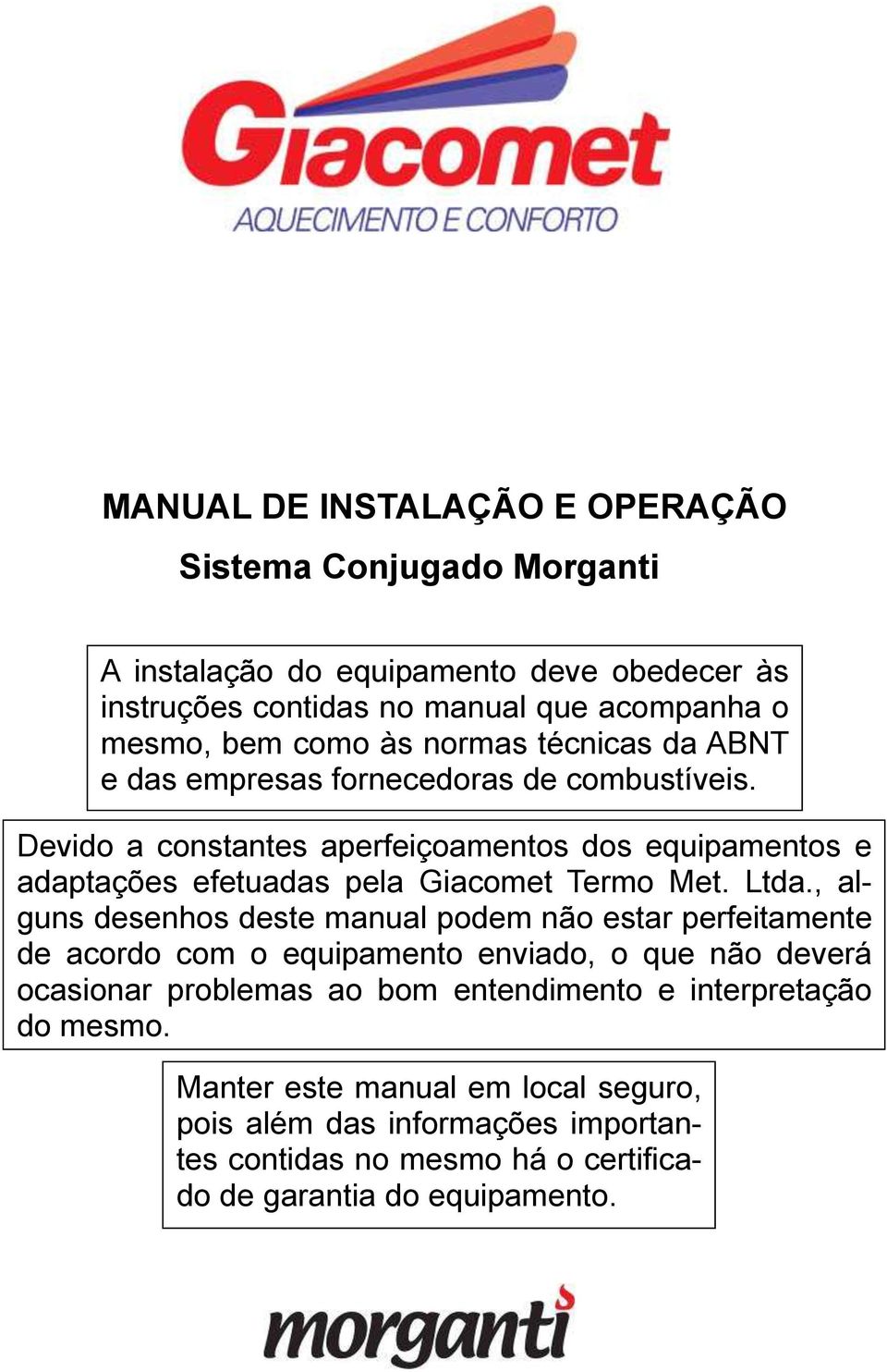 , alguns desenhos deste manual podem não estar perfeitamente de acordo com o equipamento enviado, o que não deverá ocasionar problemas ao bom