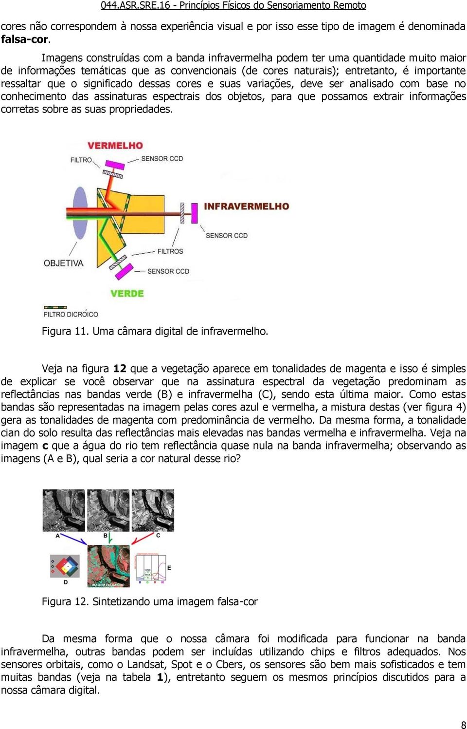 significado dessas cores e suas variações, deve ser analisado com base no conhecimento das assinaturas espectrais dos objetos, para que possamos extrair informações corretas sobre as suas