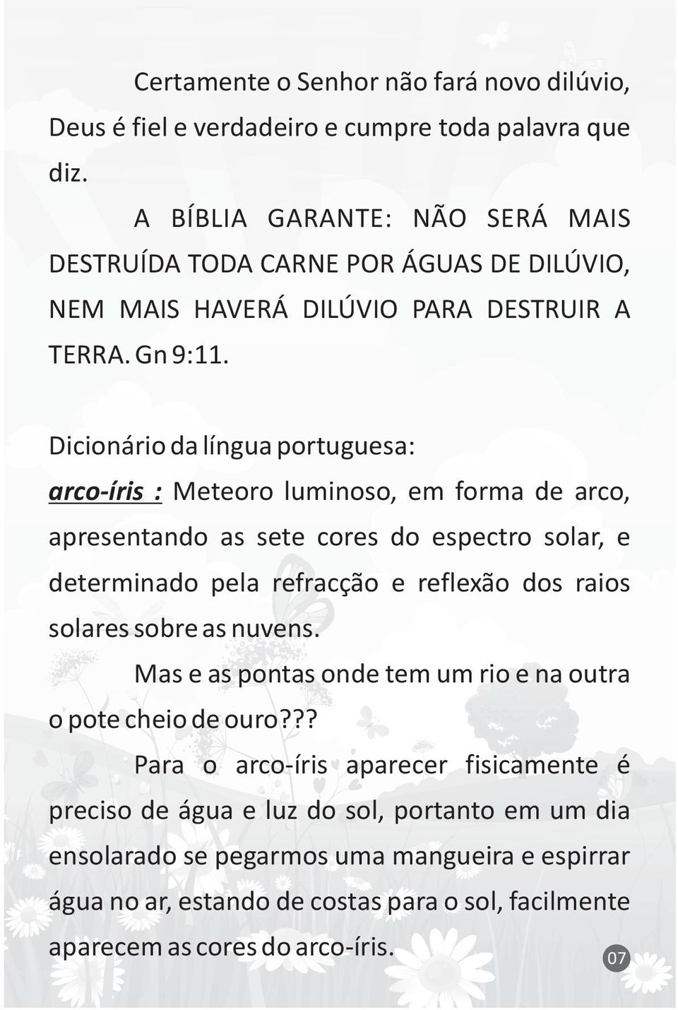 Dicionário da língua portuguesa: arco-íris : Meteoro luminoso, em forma de arco, apresentando as sete cores do espectro solar, e determinado pela refracção e reflexão dos raios