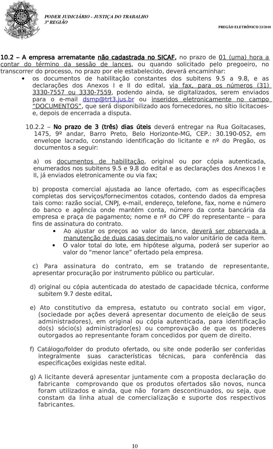 8, e as declarações dos Anexos I e II do edital, via fax, para os números (31) 3330-7557 ou 3330-7559, podendo ainda, se digitalizados, serem enviados para o e-mail dsmp@trt3.jus.