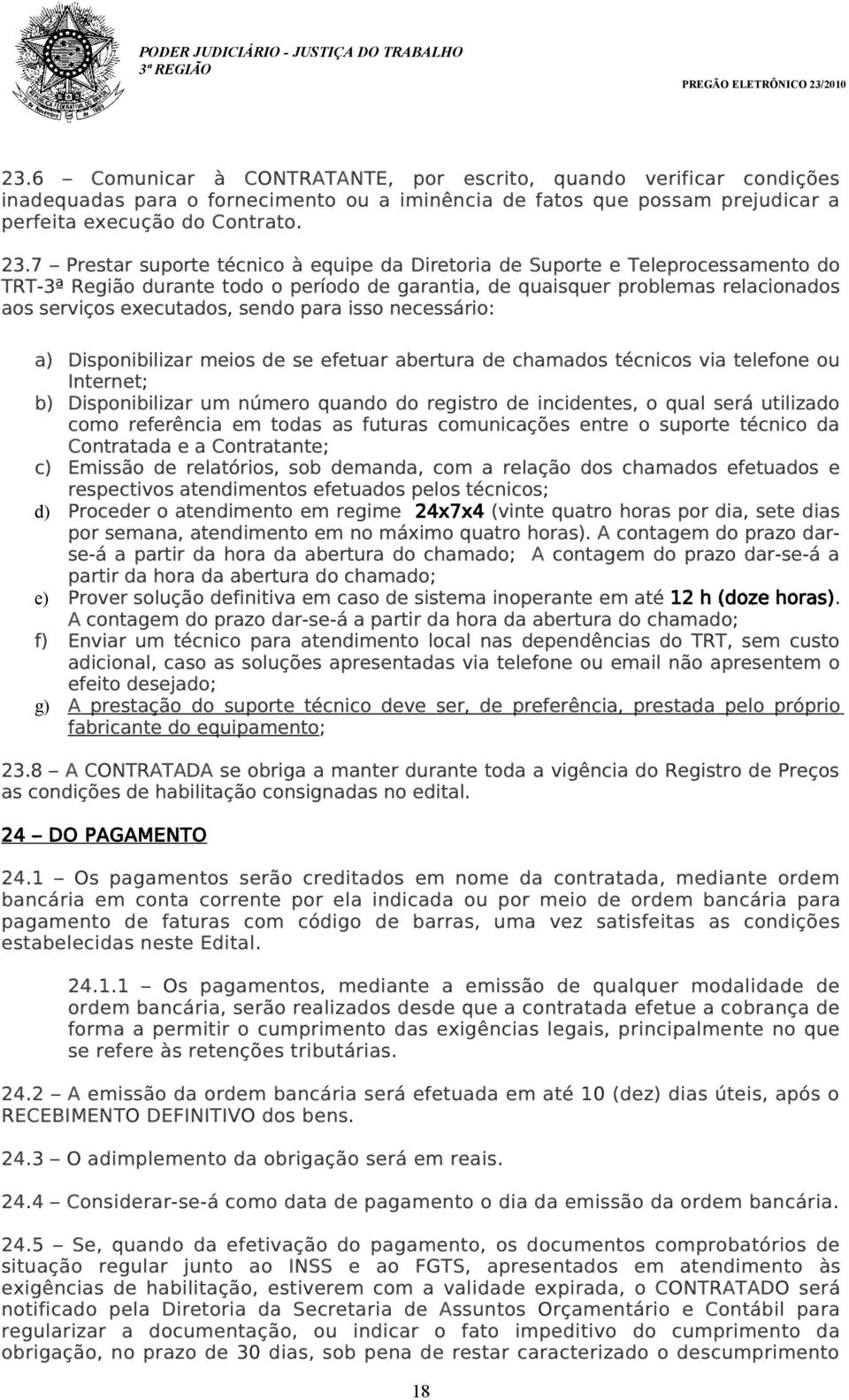 para isso necessário: a) Disponibilizar meios de se efetuar abertura de chamados técnicos via telefone ou Internet; b) Disponibilizar um número quando do registro de incidentes, o qual será utilizado