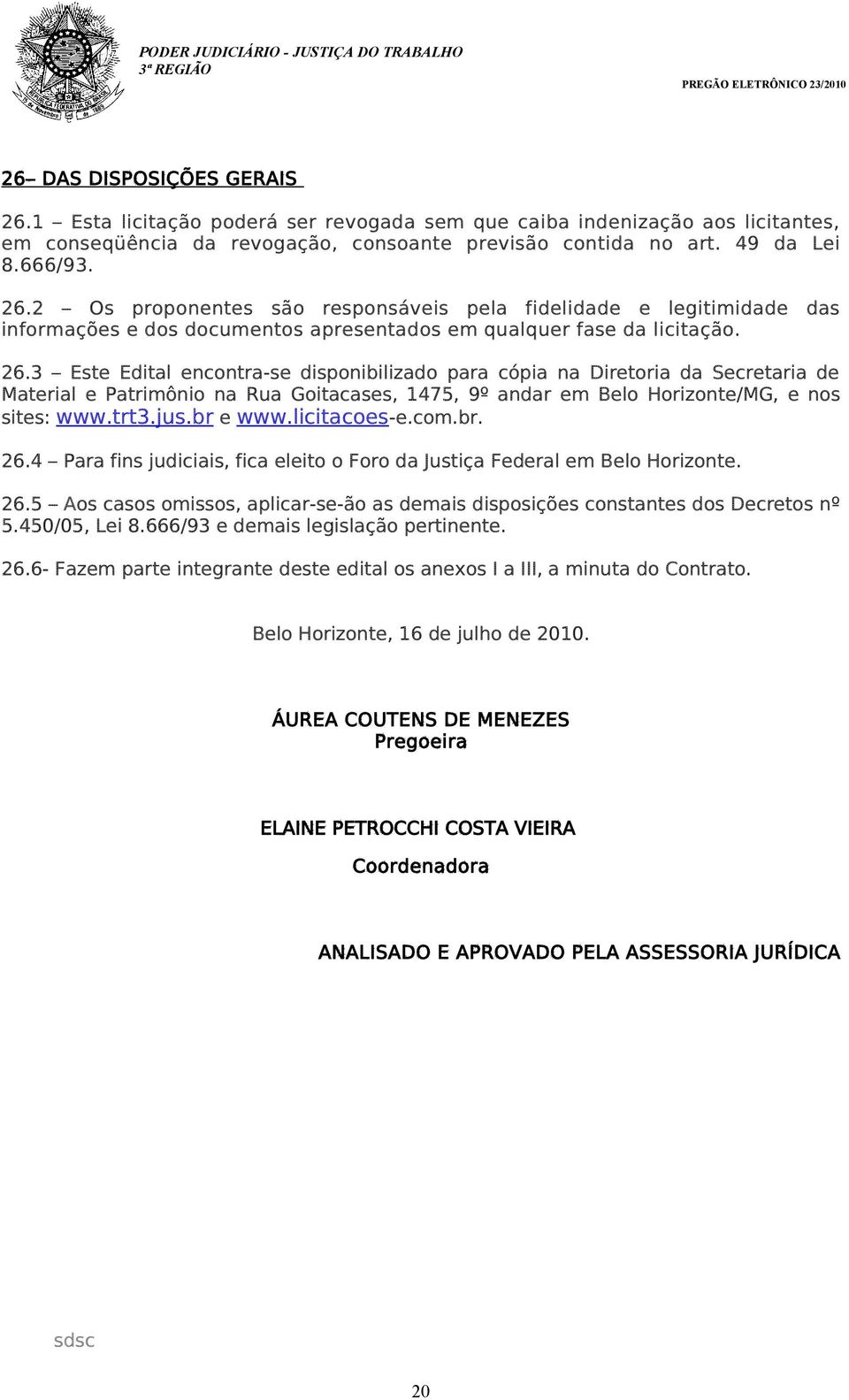 licitacoes-e.com.br. 26.4 Para fins judiciais, fica eleito o Foro da Justiça Federal em Belo Horizonte. 26.5 Aos casos omissos, aplicar-se-ão as demais disposições constantes dos Decretos nº 5.