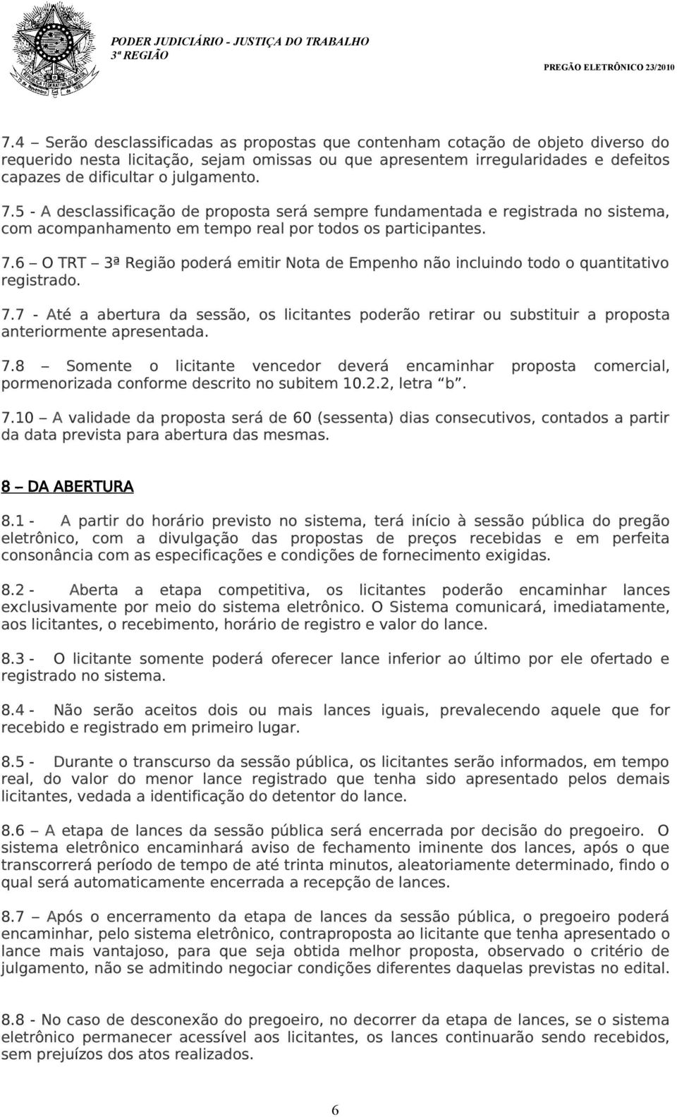 7.7 - Até a abertura da sessão, os licitantes poderão retirar ou substituir a proposta anteriormente apresentada. 7.