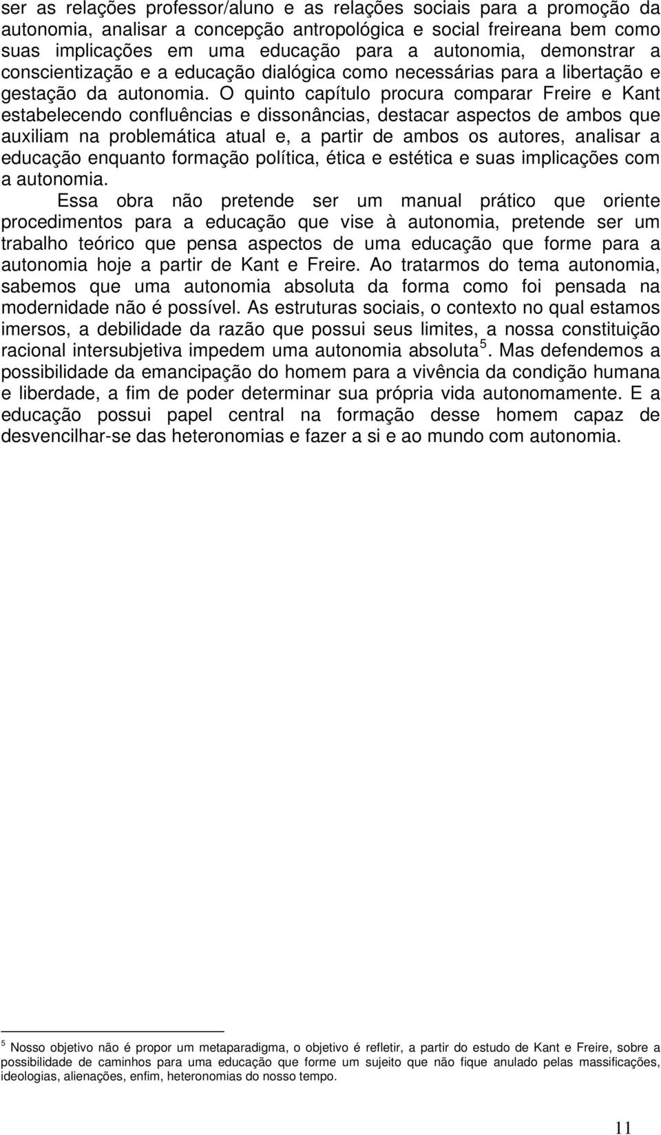 O quinto capítulo procura comparar Freire e Kant estabelecendo confluências e dissonâncias, destacar aspectos de ambos que auxiliam na problemática atual e, a partir de ambos os autores, analisar a