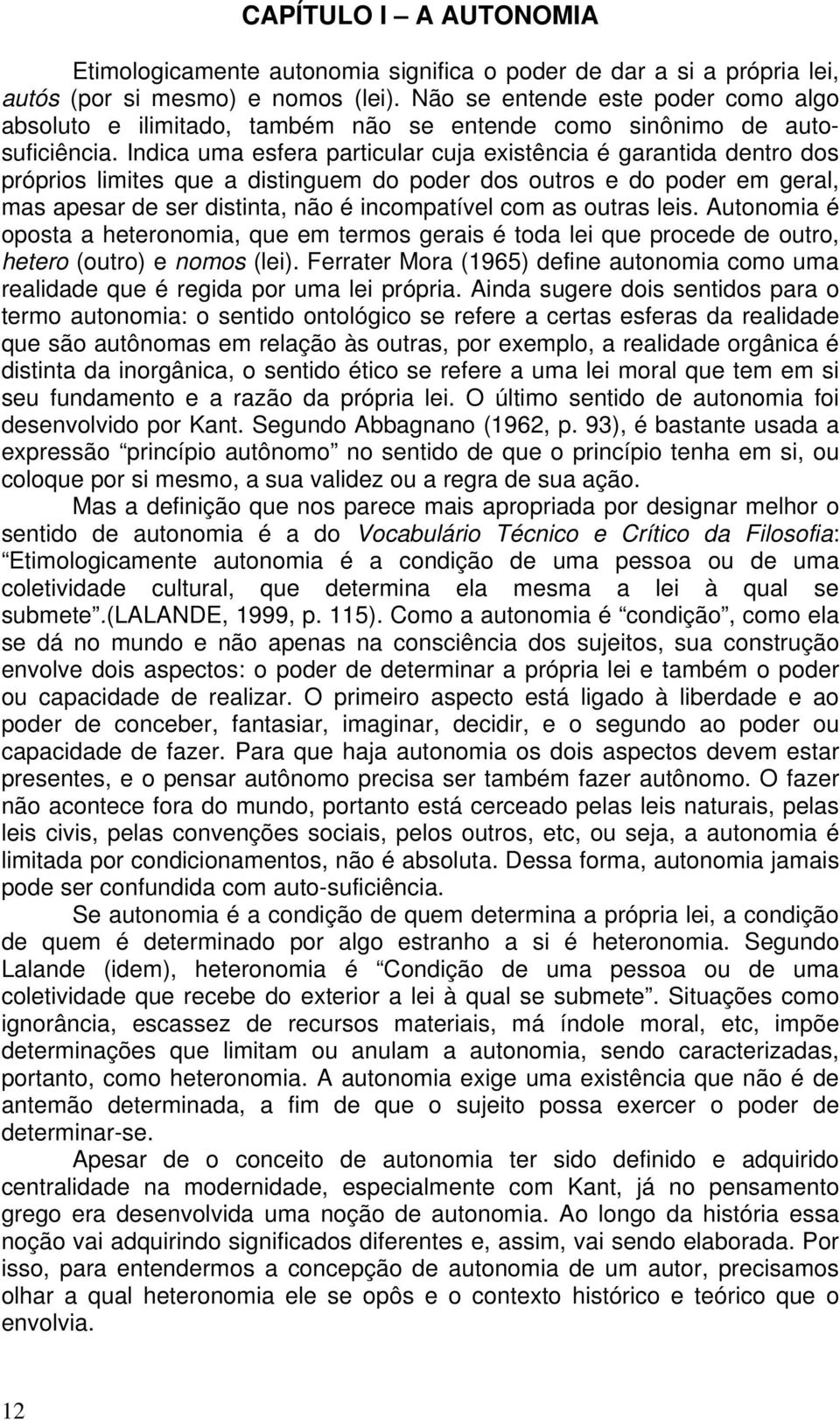 Indica uma esfera particular cuja existência é garantida dentro dos próprios limites que a distinguem do poder dos outros e do poder em geral, mas apesar de ser distinta, não é incompatível com as