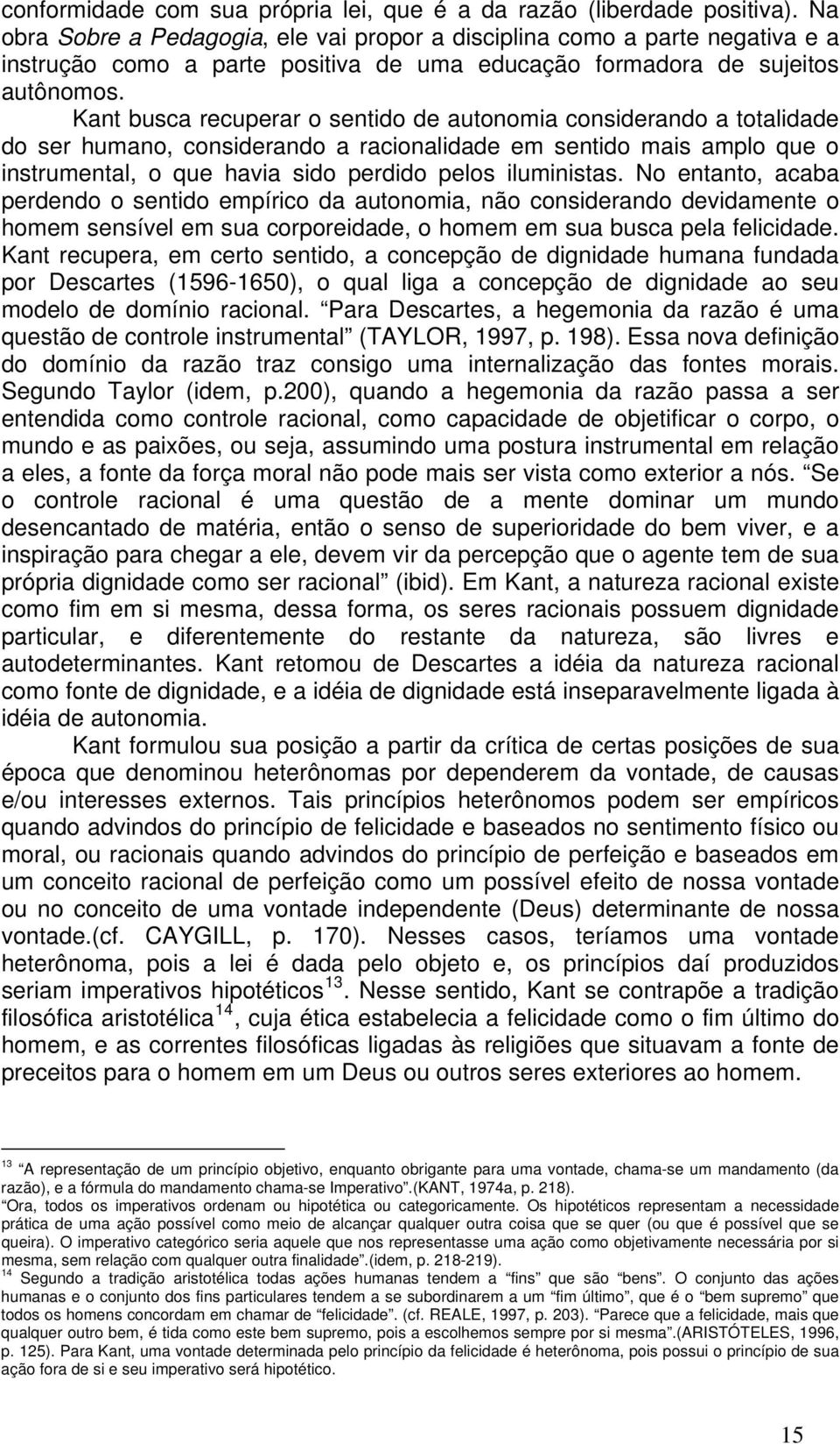 Kant busca recuperar o sentido de autonomia considerando a totalidade do ser humano, considerando a racionalidade em sentido mais amplo que o instrumental, o que havia sido perdido pelos iluministas.