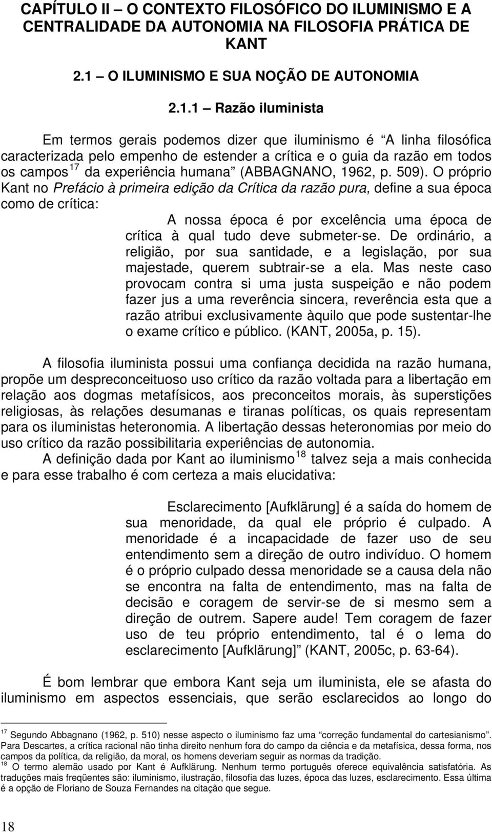 1 Razão iluminista Em termos gerais podemos dizer que iluminismo é A linha filosófica caracterizada pelo empenho de estender a crítica e o guia da razão em todos os campos 17 da experiência humana