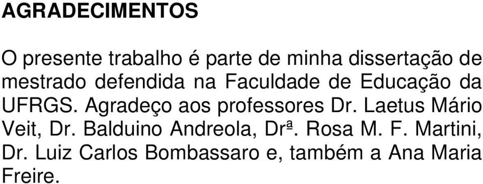 Agradeço aos professores Dr. Laetus Mário Veit, Dr.