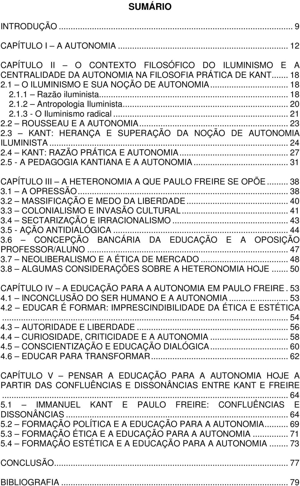 3 KANT: HERANÇA E SUPERAÇÃO DA NOÇÃO DE AUTONOMIA ILUMINISTA... 24 2.4 KANT: RAZÃO PRÁTICA E AUTONOMIA... 27 2.5 - A PEDAGOGIA KANTIANA E A AUTONOMIA.