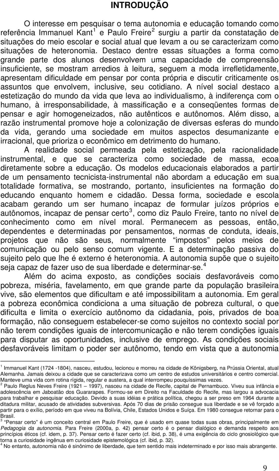 Destaco dentre essas situações a forma como grande parte dos alunos desenvolvem uma capacidade de compreensão insuficiente, se mostram arredios à leitura, seguem a moda irrefletidamente, apresentam