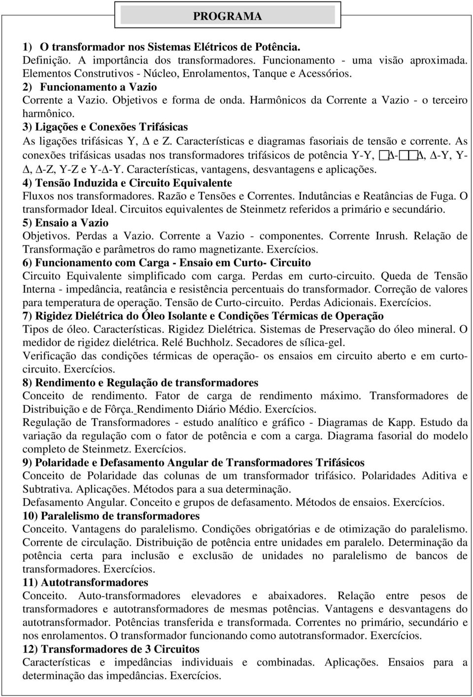 3) Ligações e Conexões Trifásicas As ligações trifásicas Y, e Z. Características e diagramas fasoriais de tensão e corrente.