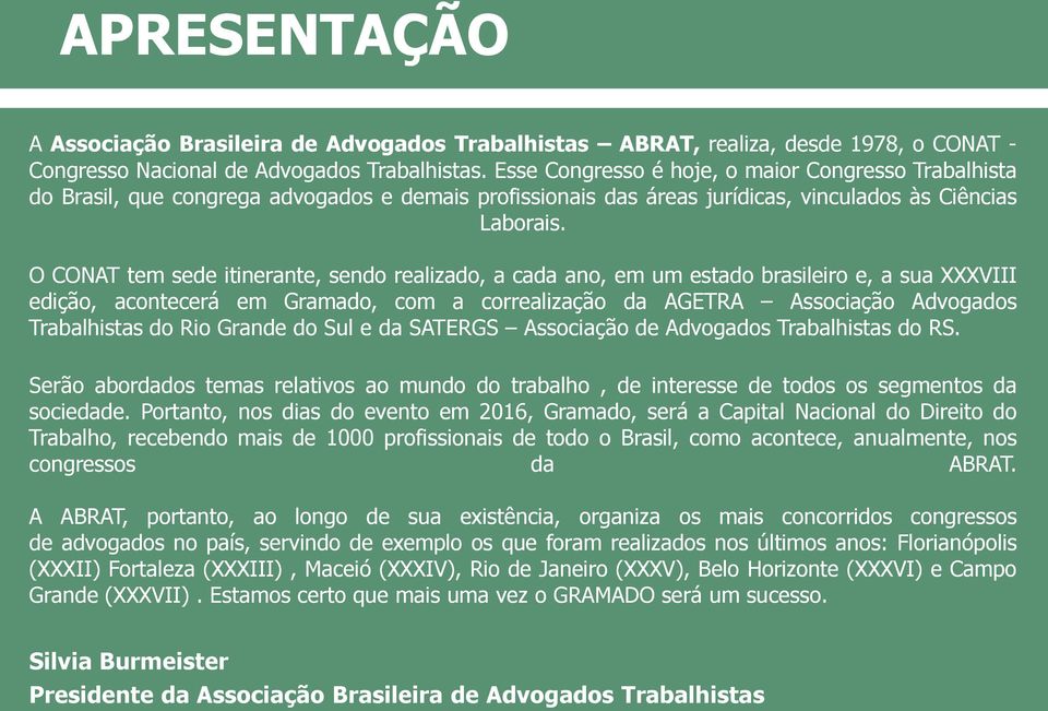 O CONAT tem sede itinerante, sendo realizado, a cada ano, em um estado brasileiro e, a sua XXXVIII edição, acontecerá em Gramado, com a correalização da AGETRA Associação Advogados Trabalhistas do