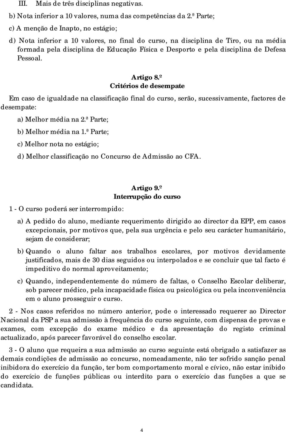 disciplina de Defesa Pessoal. Artigo 8.º Critérios de desempate Em caso de igualdade na classificação final do curso, serão, sucessivamente, factores de desempate: a) Melhor média na 2.