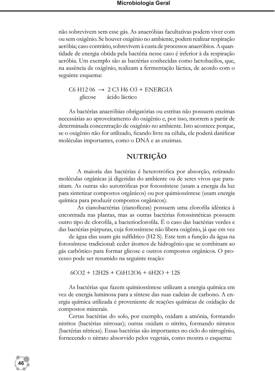 A quantidade de energia obtida pela bactéria nesse caso é inferior à da respiração aeróbia.