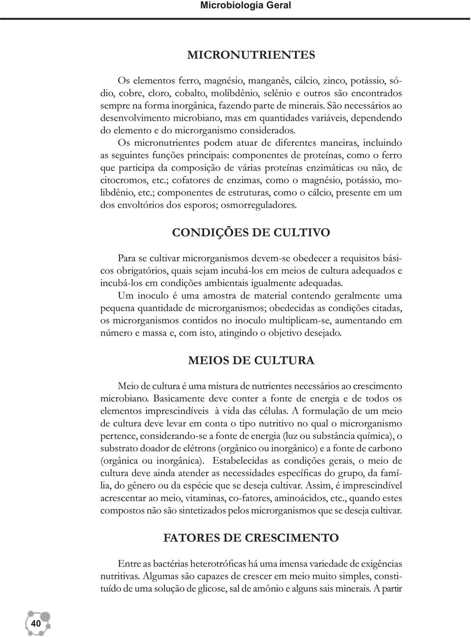 Os micronutrientes podem atuar de diferentes maneiras, incluindo as seguintes funções principais: componentes de proteínas, como o ferro que participa da composição de várias proteínas enzimáticas ou