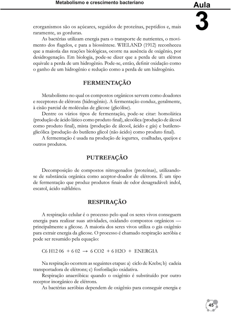 WIELAND (1912) reconheceu que a maioria das reações biológicas, ocorre na ausência de oxigênio, por desidrogenação.