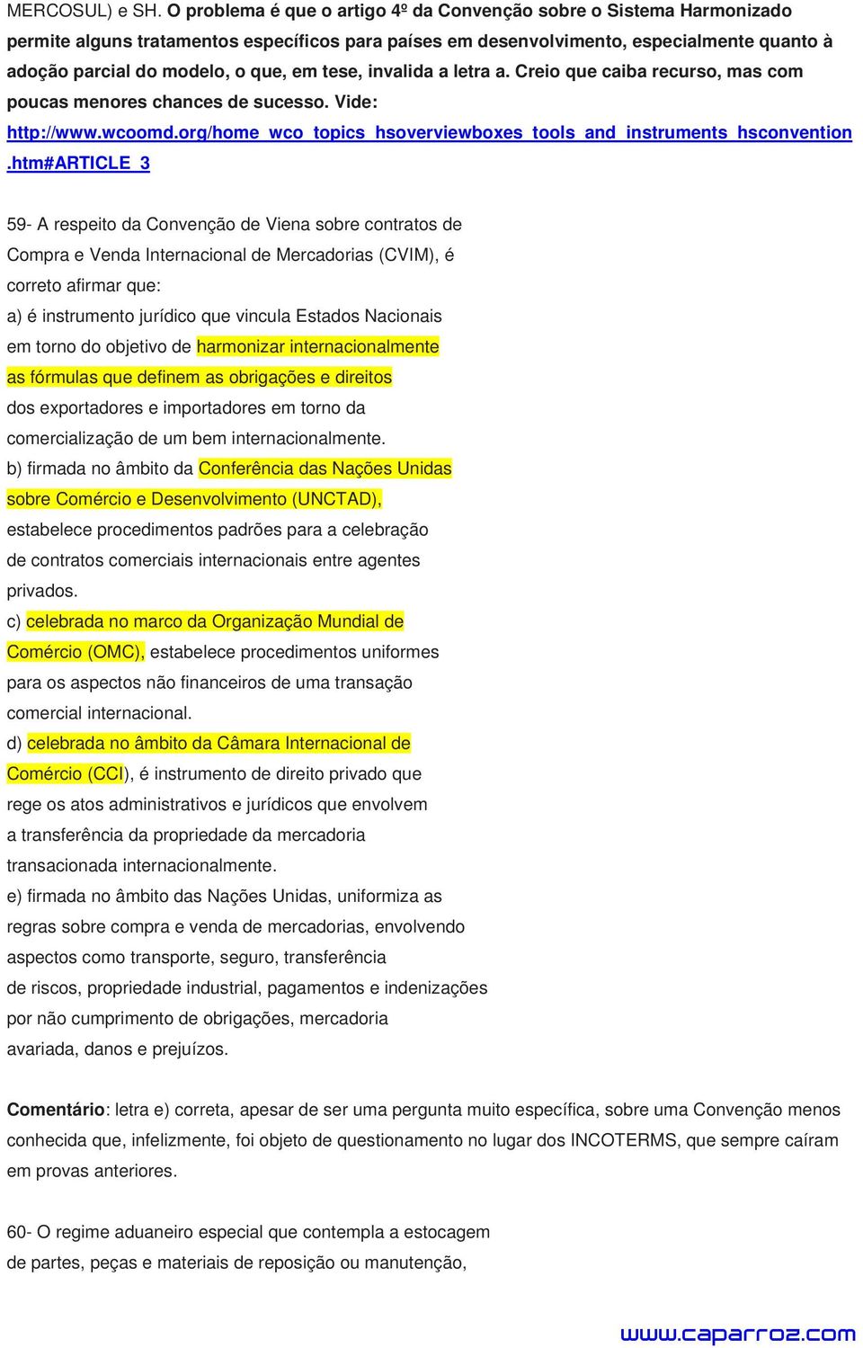 tese, invalida a letra a. Creio que caiba recurso, mas com poucas menores chances de sucesso. Vide: http://www.wcoomd.org/home_wco_topics_hsoverviewboxes_tools_and_instruments_hsconvention.