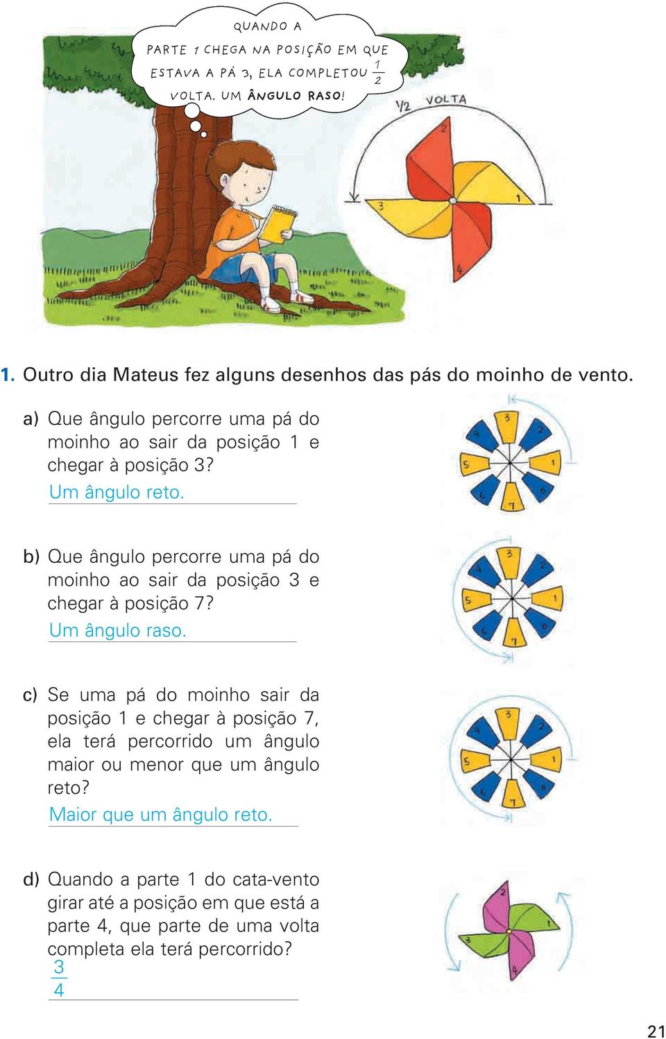 b) Que ângulo percorre uma pá do moinho ao sair da posição 3 e chegar à posição 7? Um ângulo raso.