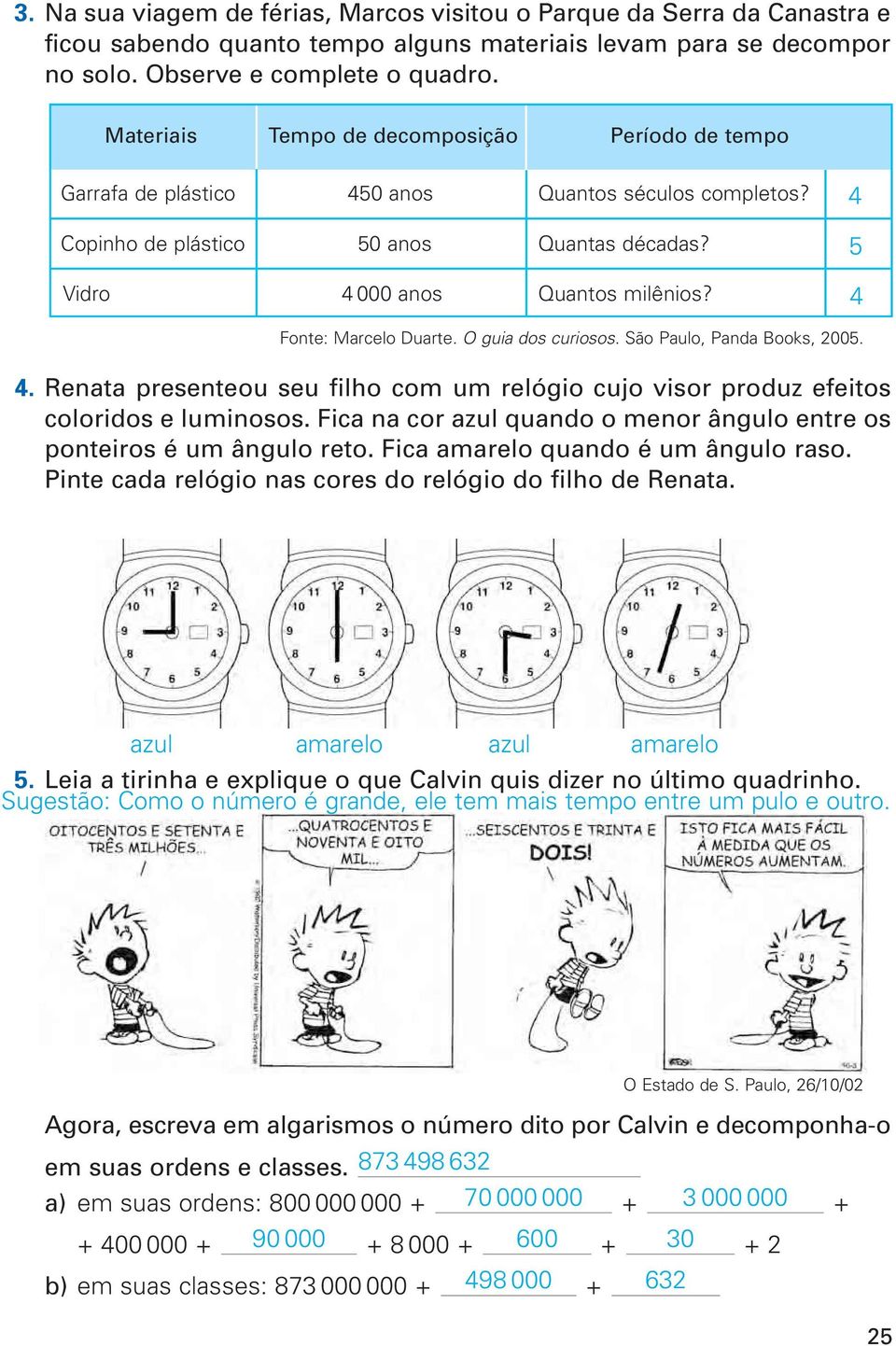4 Fonte: Marcelo Duarte. O guia dos curiosos. São Paulo, Panda Books, 2005. 4. Renata presenteou seu filho com um relógio cujo visor produz efeitos coloridos e luminosos.