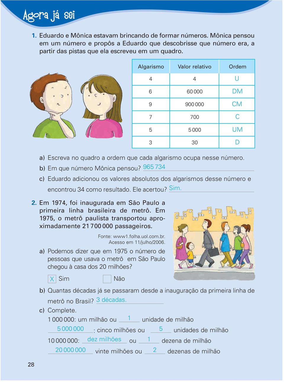 965 734 c) Eduardo adicionou os valores absolutos dos algarismos desse número e encontrou 34 como resultado. Ele acertou? Sim. 2.