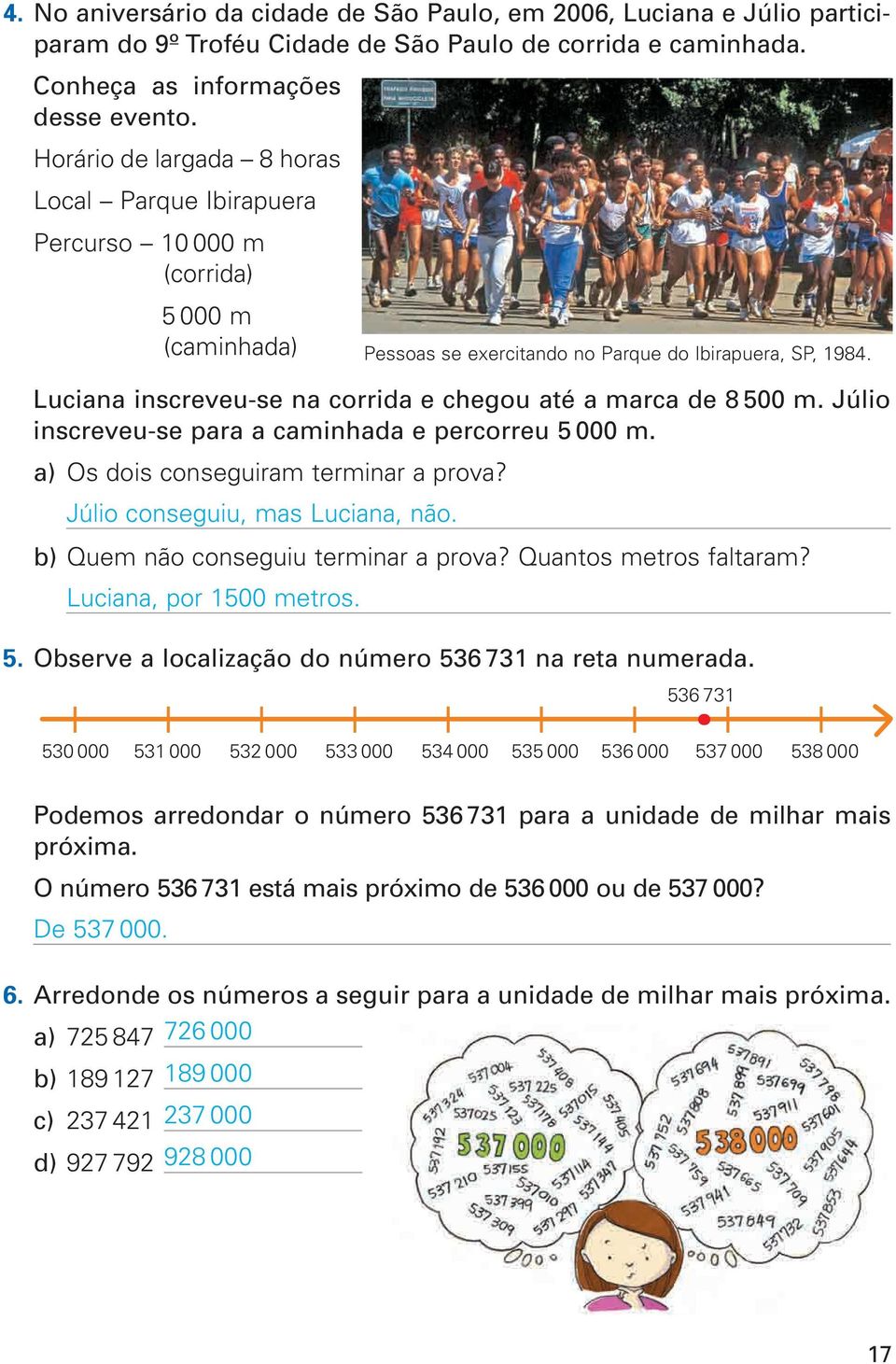 Luciana inscreveu-se na corrida e chegou até a marca de 8 500 m. Júlio inscreveu-se para a caminhada e percorreu 5 000 m. a) Os dois conseguiram terminar a prova? Júlio conseguiu, mas Luciana, não.