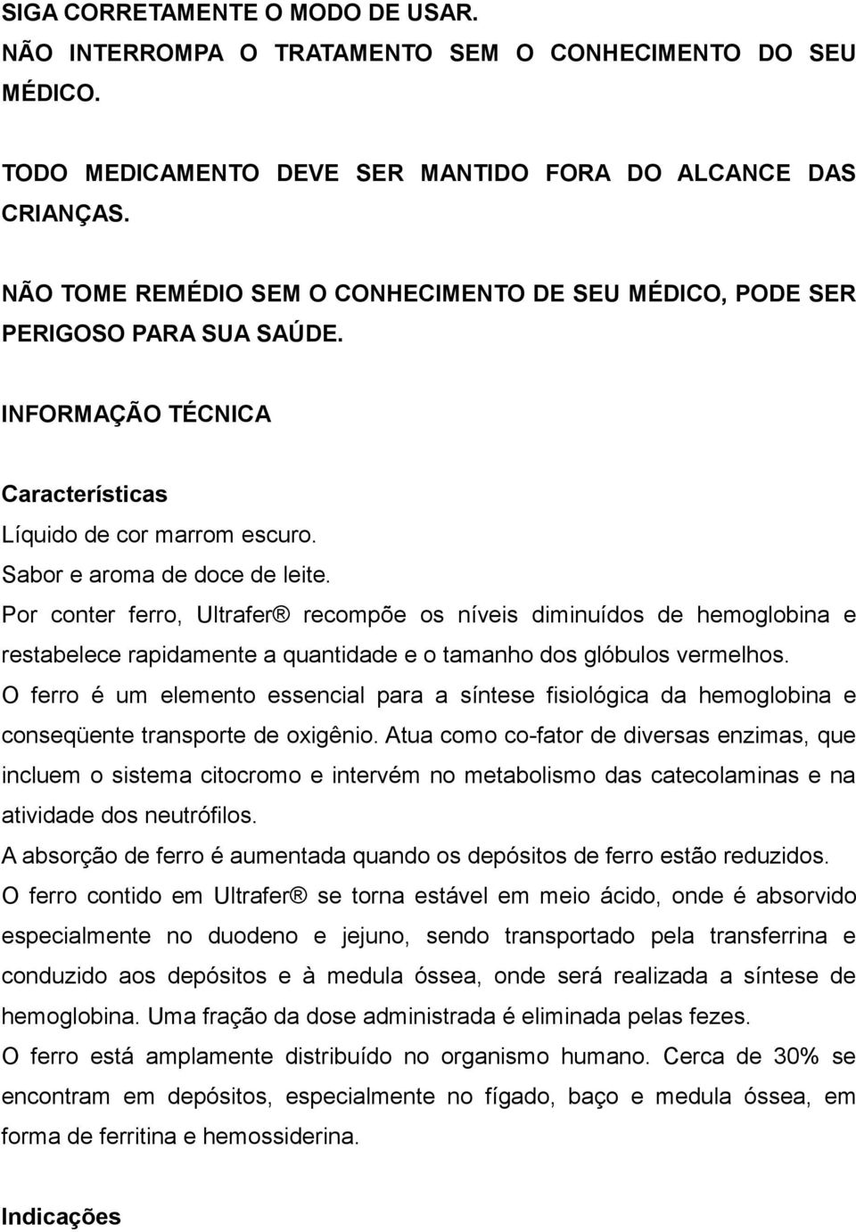 Por conter ferro, Ultrafer recompõe os níveis diminuídos de hemoglobina e restabelece rapidamente a quantidade e o tamanho dos glóbulos vermelhos.