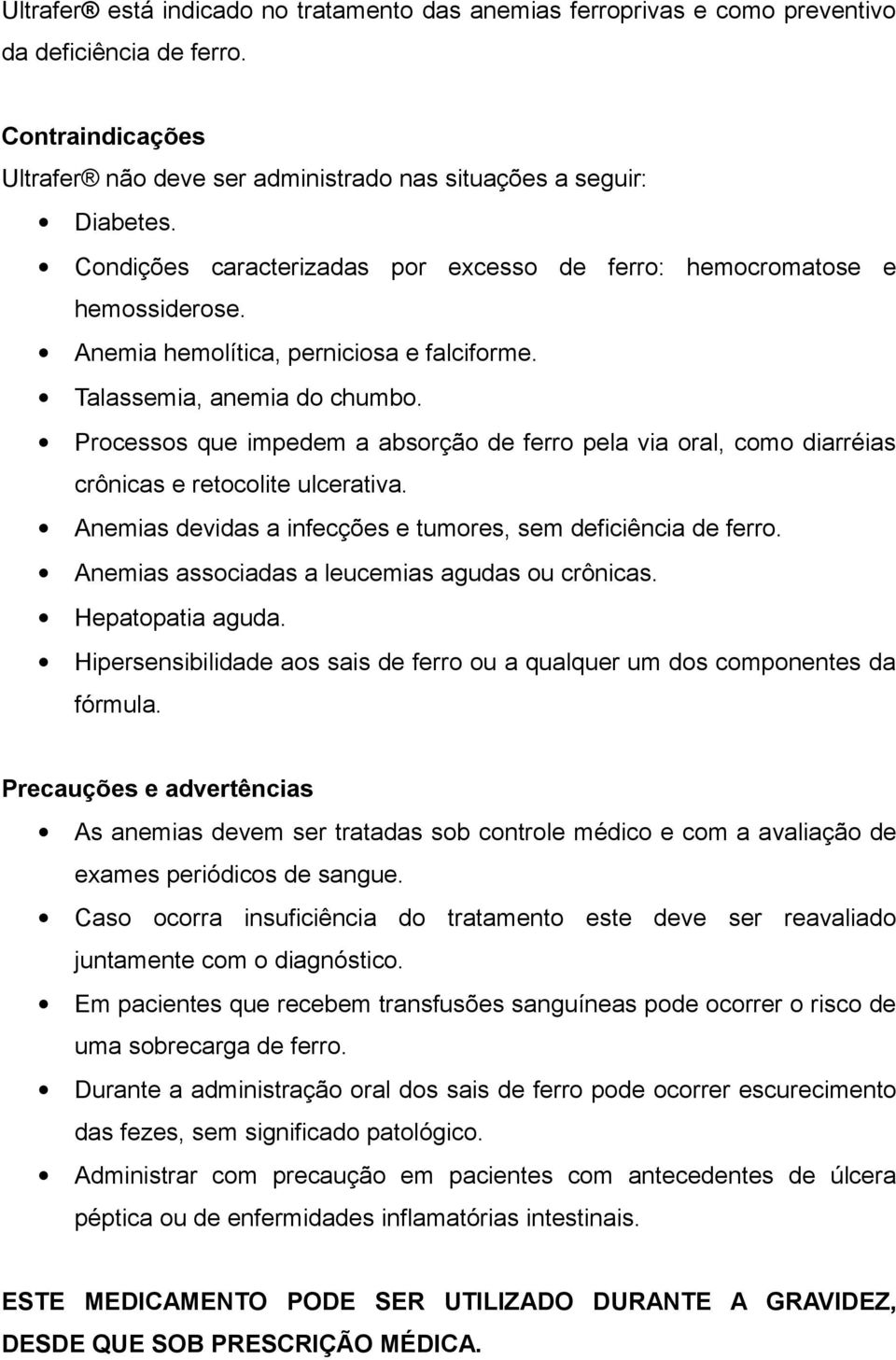 Processos que impedem a absorção de ferro pela via oral, como diarréias crônicas e retocolite ulcerativa. Anemias devidas a infecções e tumores, sem deficiência de ferro.