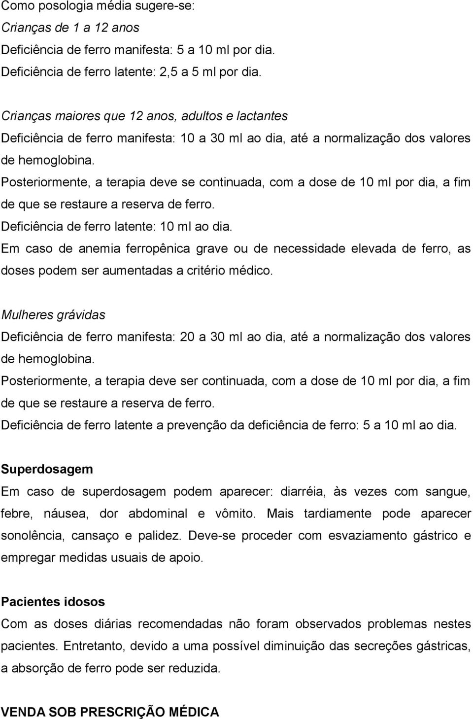 Posteriormente, a terapia deve se continuada, com a dose de 10 ml por dia, a fim de que se restaure a reserva de ferro. Deficiência de ferro latente: 10 ml ao dia.