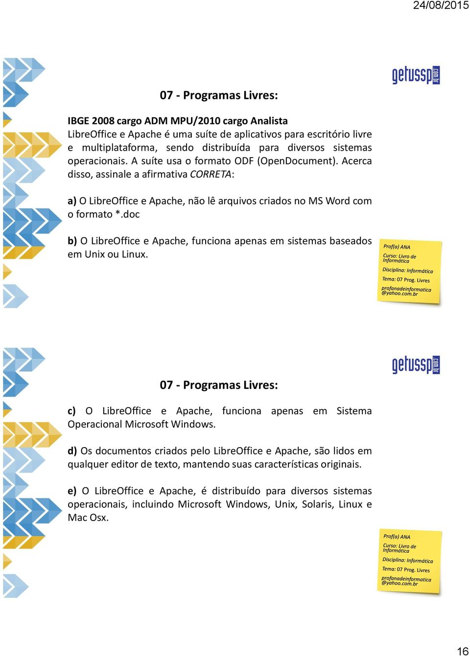 doc b) O LibreOffice e Apache, funciona apenas em sistemas baseados em Unix ou Linux. c) O LibreOffice e Apache, funciona apenas em Sistema Operacional Microsoft Windows.