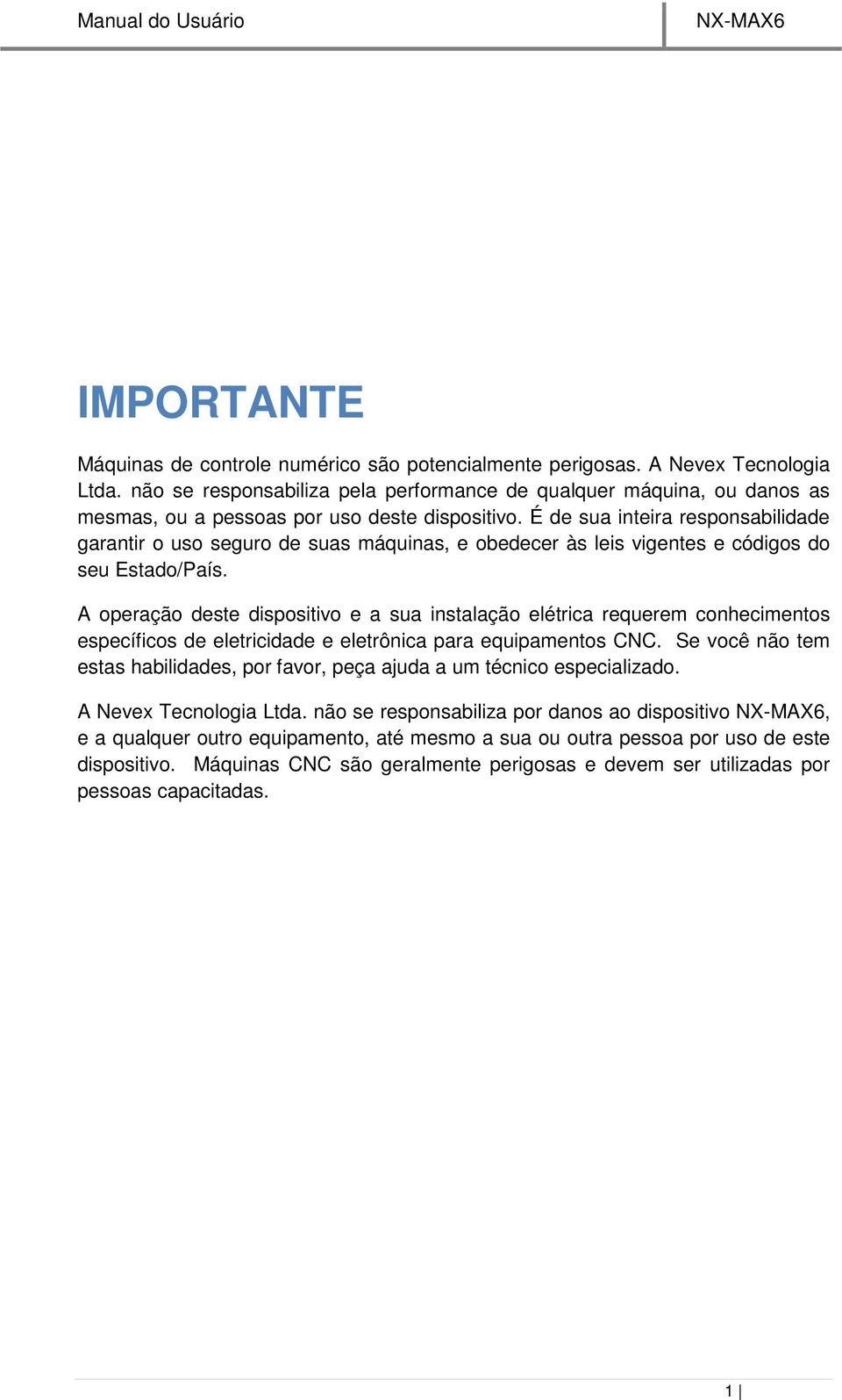 É de sua inteira responsabilidade garantir o uso seguro de suas máquinas, e obedecer às leis vigentes e códigos do seu Estado/País.