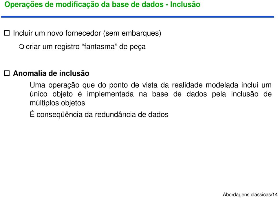 ponto de vista da realidade modelada inclui um único objeto é implementada na base de