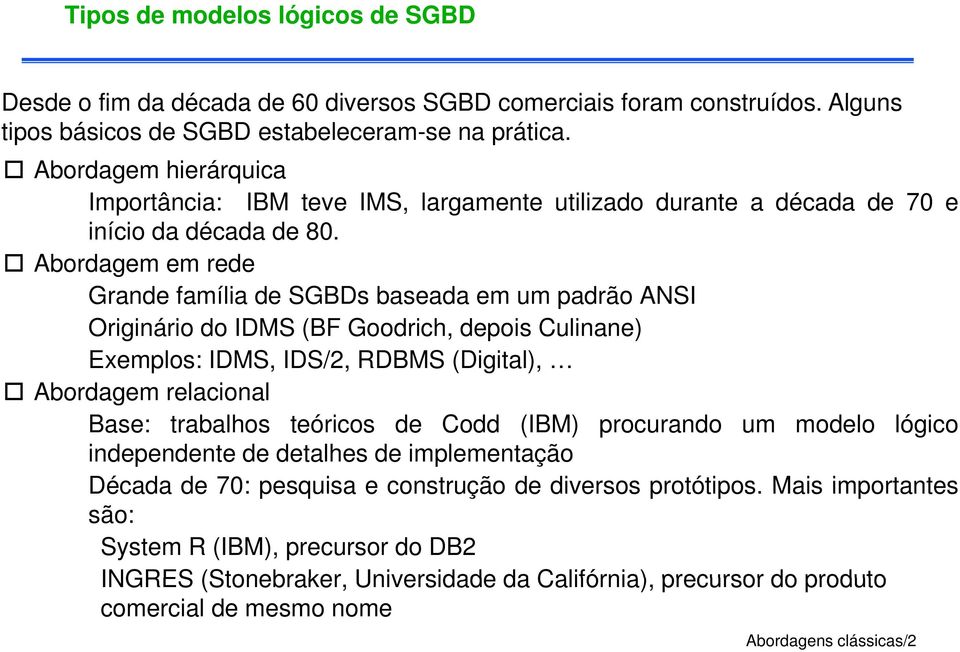 Abordagem em rede Grande Ga família a de SGBDs baseada em um padrão ANSI Originário do IDMS (BF Goodrich, depois Culinane) Exemplos: IDMS, IDS/2, RDBMS (Digital), Abordagem relacional Base: trabalhos