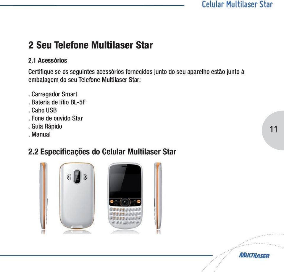 estão junto à embalagem do seu Telefone Multilaser Star:. Carregador Smart.