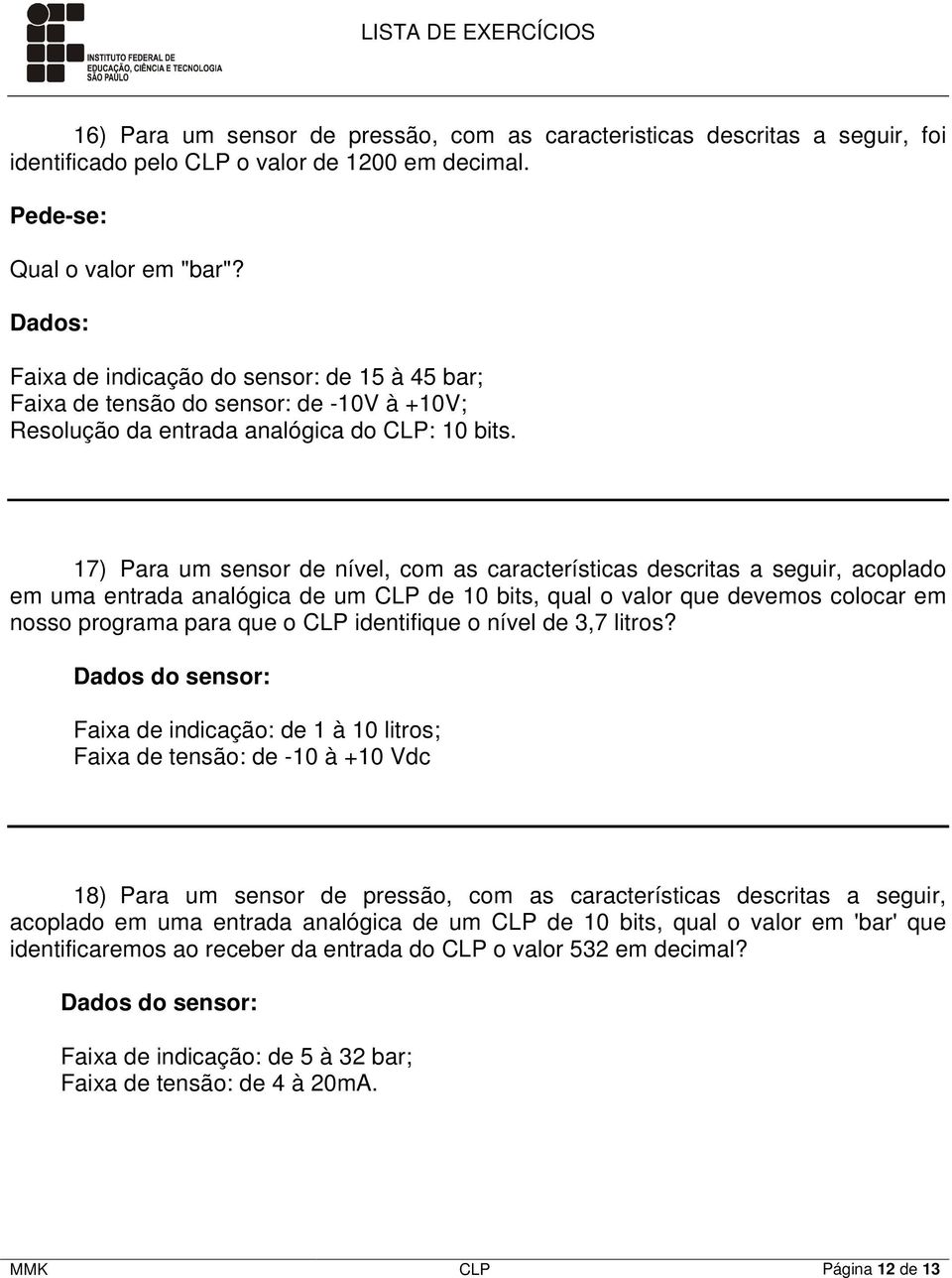 17) Para um sensor de nível, com as características descritas a seguir, acoplado em uma entrada analógica de um CLP de 10 bits, qual o valor que devemos colocar em nosso programa para que o CLP