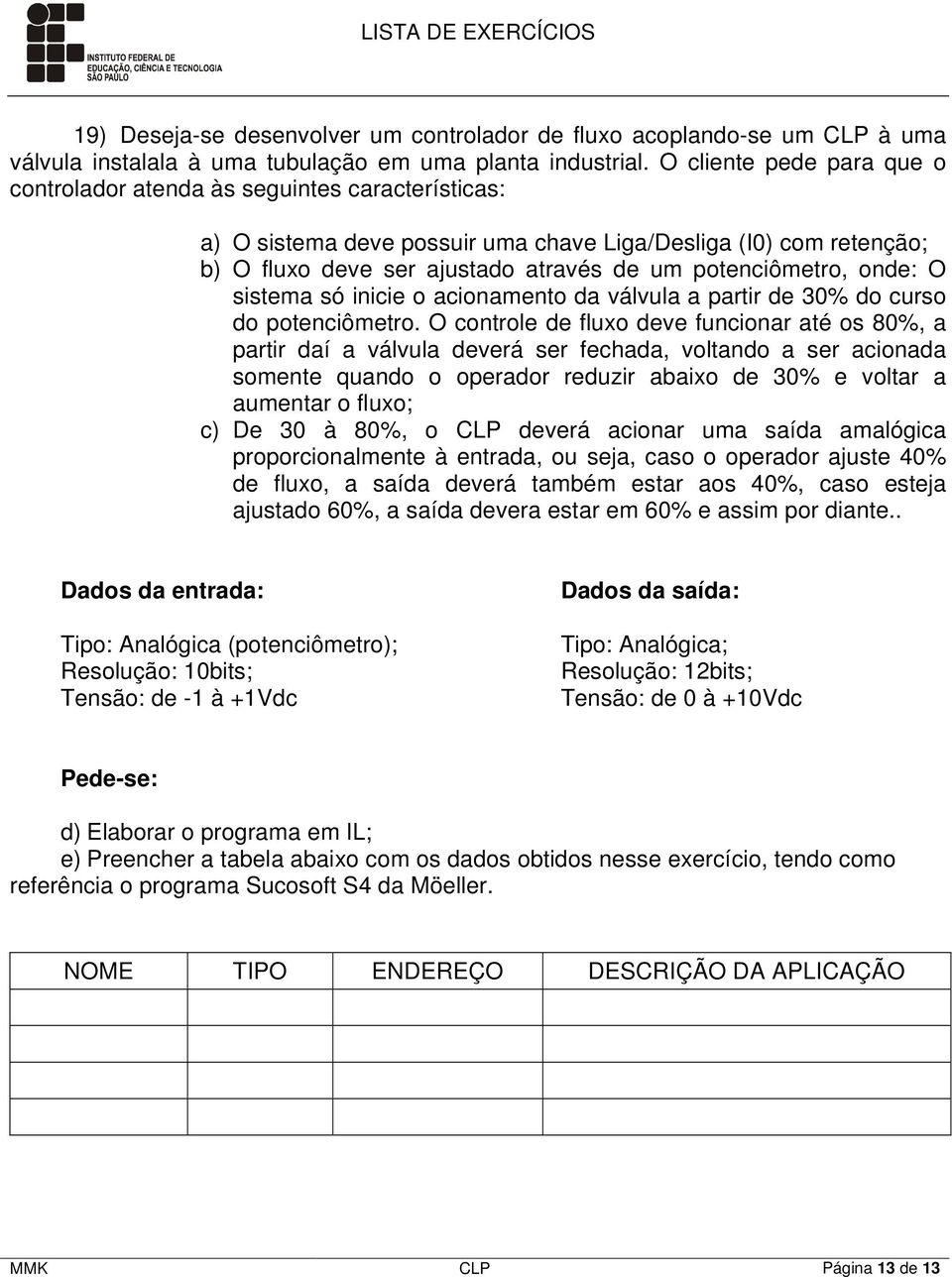 potenciômetro, onde: O sistema só inicie o acionamento da válvula a partir de 30% do curso do potenciômetro.