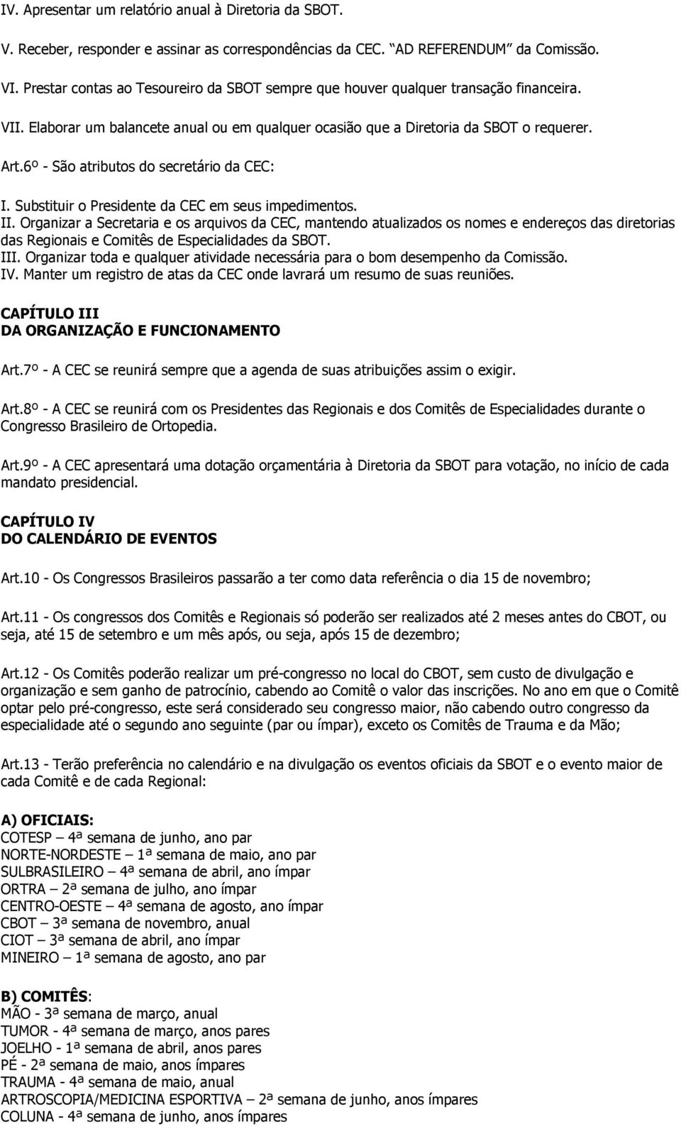 6º - São atributos do secretário da CEC: I. Substituir o Presidente da CEC em seus impedimentos. II.