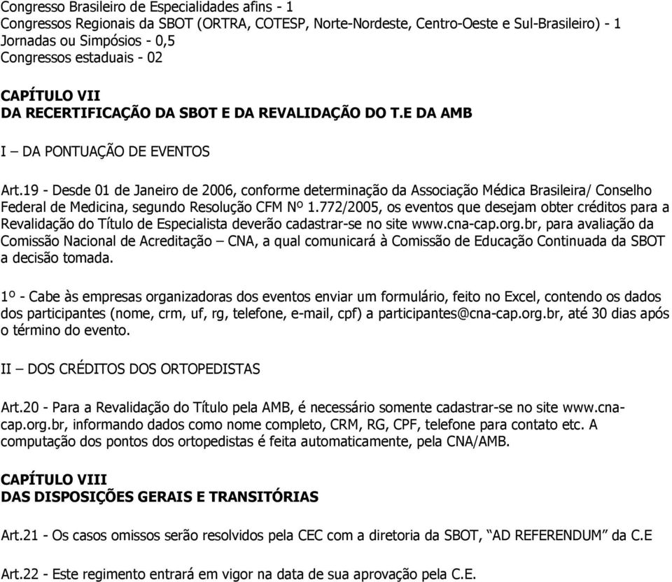 19 - Desde 01 de Janeiro de 2006, conforme determinação da Associação Médica Brasileira/ Conselho Federal de Medicina, segundo Resolução CFM Nº 1.