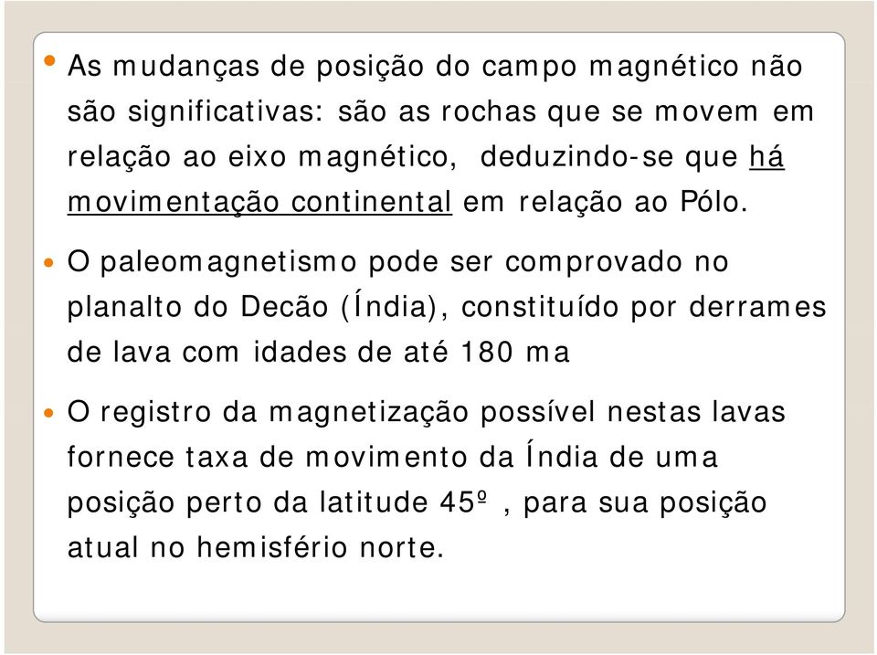 O paleomagnetismo pode ser comprovado no planalto do Decão (Índia), constituído por derrames de lava com idades de até