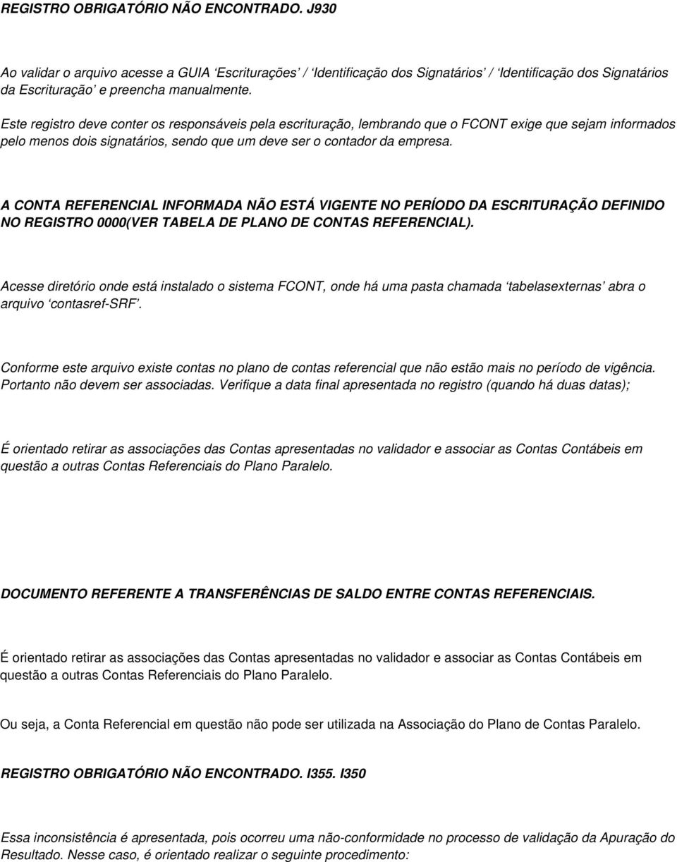 A CONTA REFERENCIAL INFORMADA NÃO ESTÁ VIGENTE NO PERÍODO DA ESCRITURAÇÃO DEFINIDO NO REGISTRO 0000(VER TABELA DE PLANO DE CONTAS REFERENCIAL).