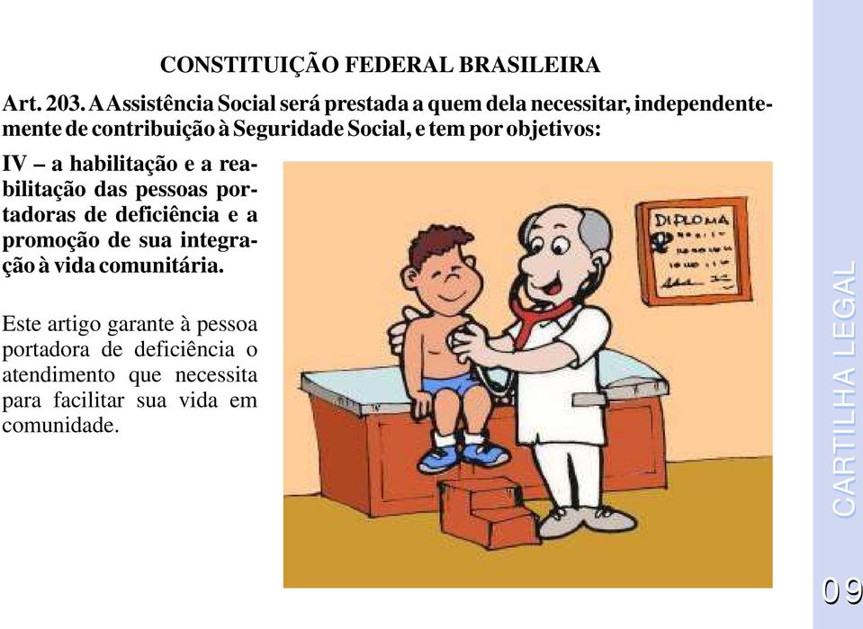 Social, e tem por objetivos: IV a habilitação e a reabilitação das pessoas portadoras de deficiência e a