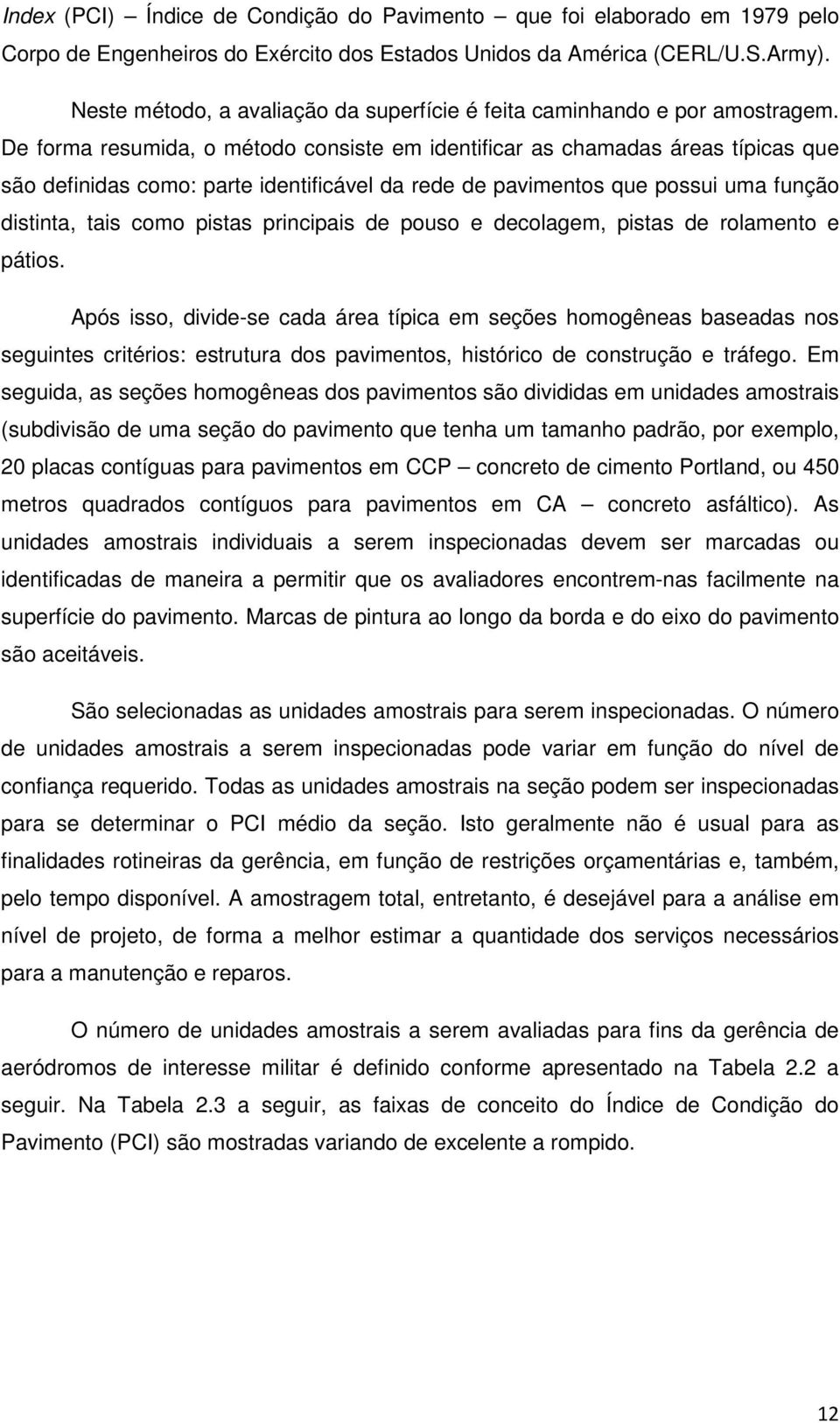 De forma resumida, o método consiste em identificar as chamadas áreas típicas que são definidas como: parte identificável da rede de pavimentos que possui uma função distinta, tais como pistas