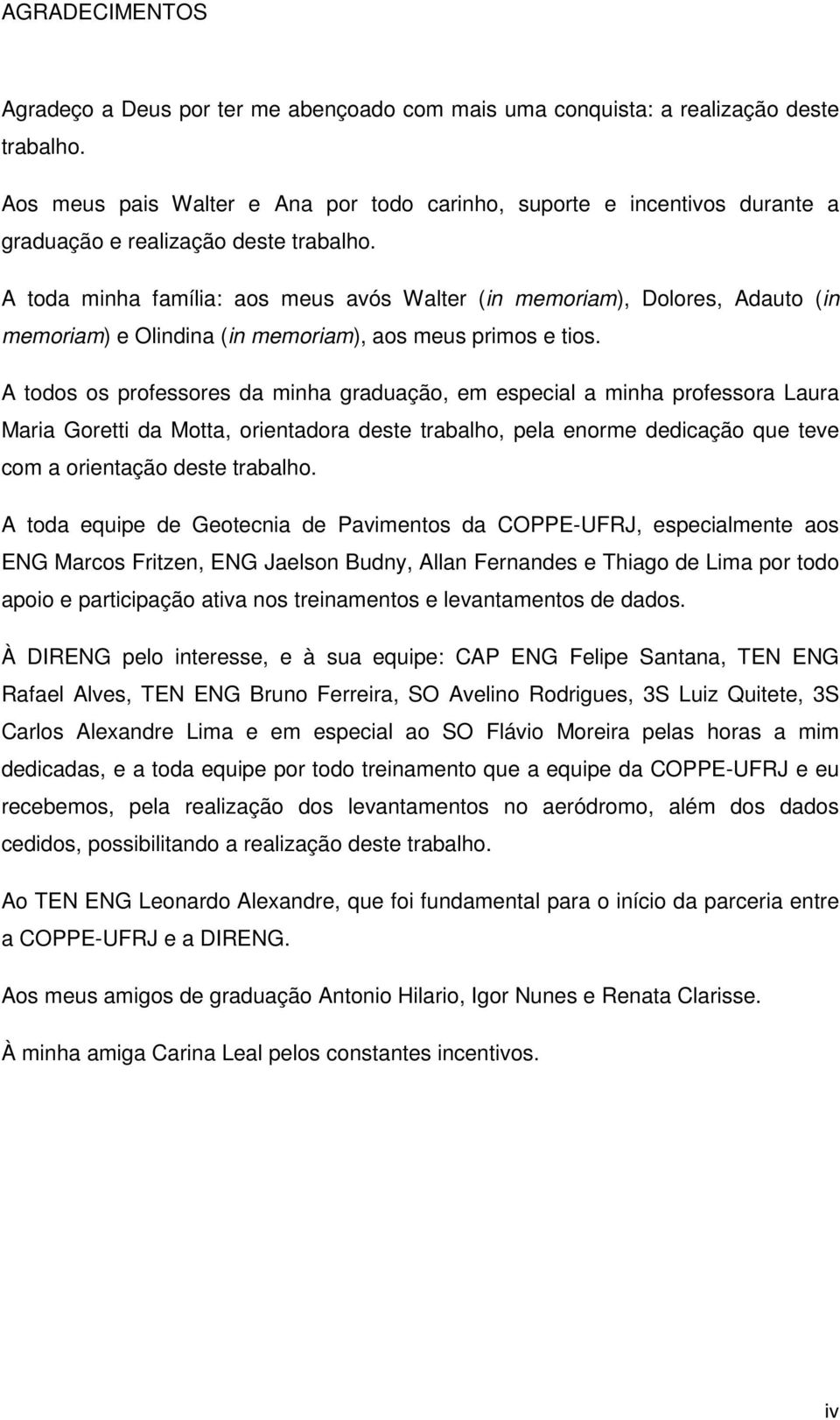 A toda minha família: aos meus avós Walter (in memoriam), Dolores, Adauto (in memoriam) e Olindina (in memoriam), aos meus primos e tios.