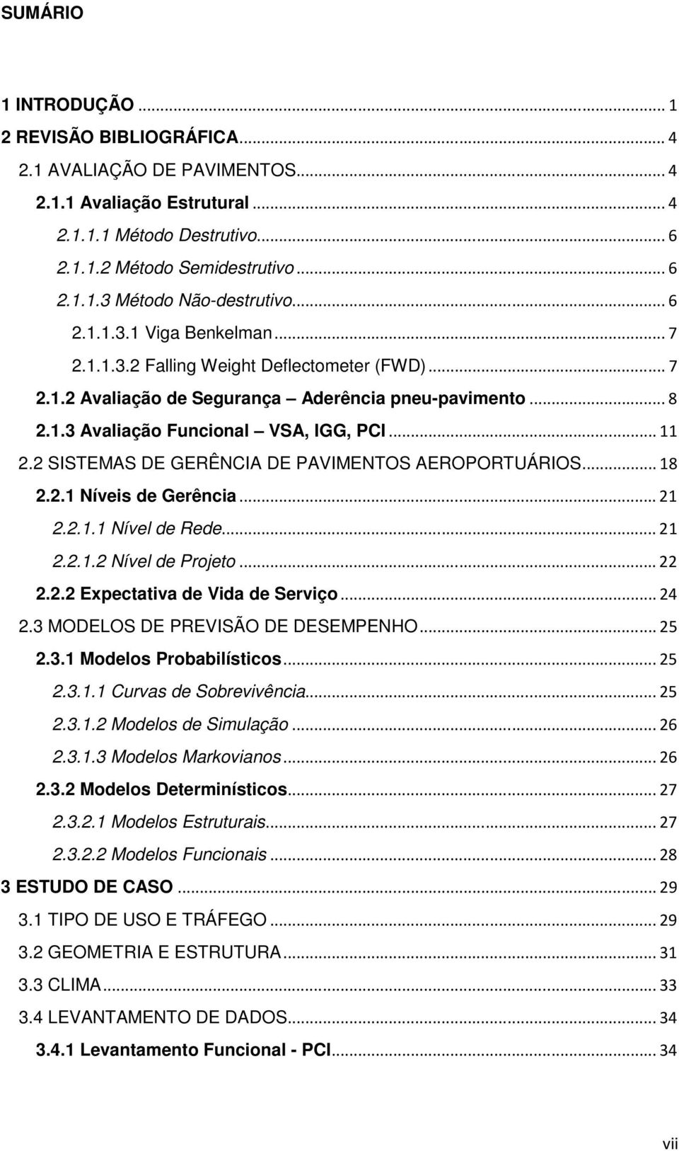 2 SISTEMAS DE GERÊNCIA DE PAVIMENTOS AEROPORTUÁRIOS... 18 2.2.1 Níveis de Gerência... 21 2.2.1.1 Nível de Rede... 21 2.2.1.2 Nível de Projeto... 22 2.2.2 Expectativa de Vida de Serviço... 24 2.